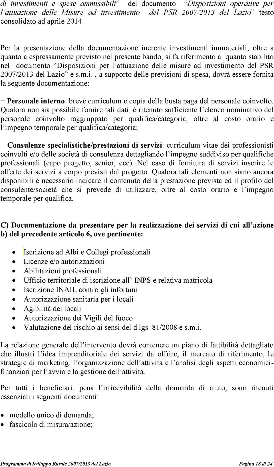 Disposizioni per l attuazione delle misure ad investimento del PSR 2007/2013 del Lazio e s.m.i., a supporto delle previsioni di spesa, dovrà essere fornita la seguente documentazione: Personale interno: breve curriculum e copia della busta paga del personale coinvolto.