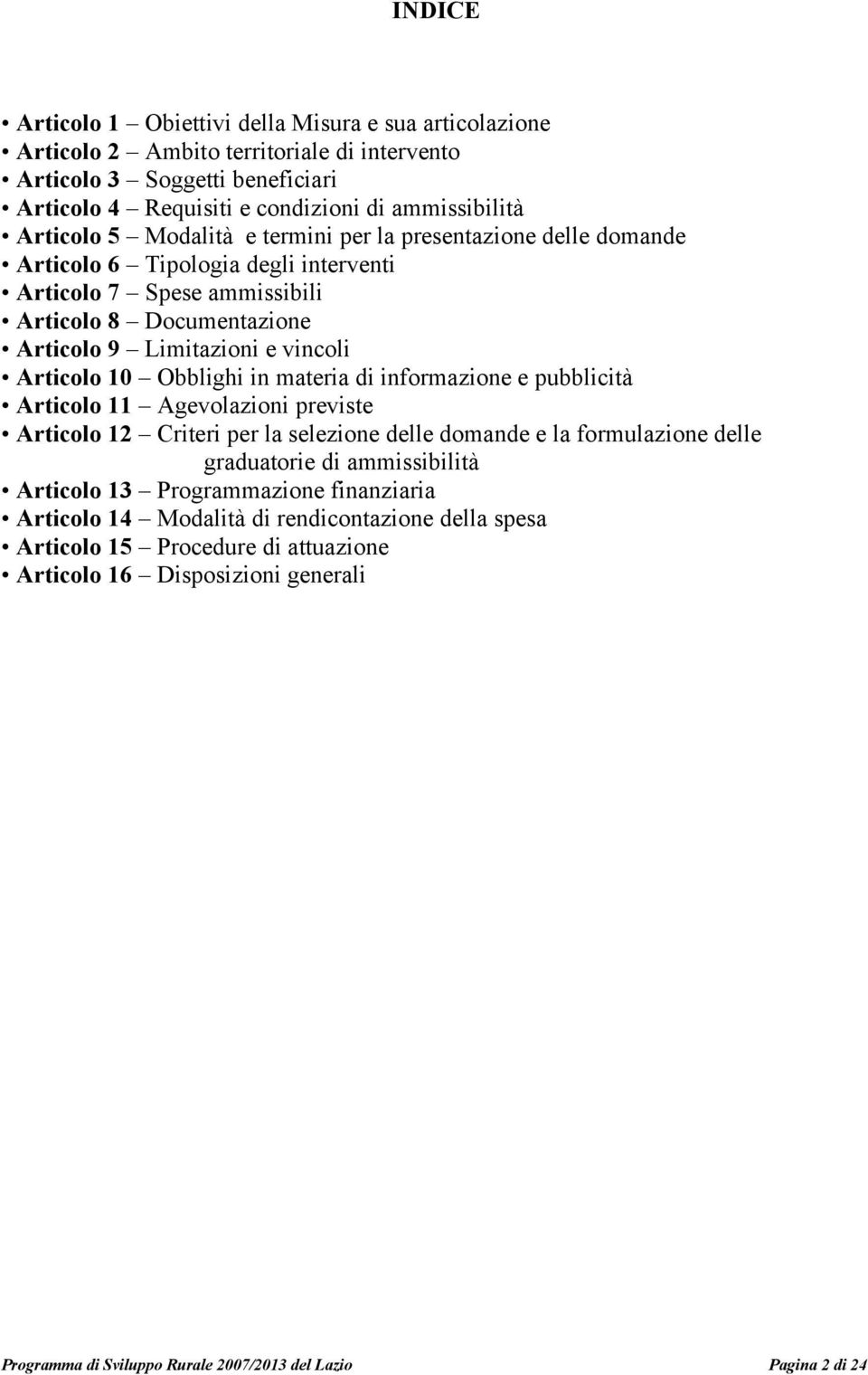 Obblighi in materia di informazione e pubblicità Articolo 11 Agevolazioni previste Articolo 12 Criteri per la selezione delle domande e la formulazione delle graduatorie di ammissibilità Articolo 13