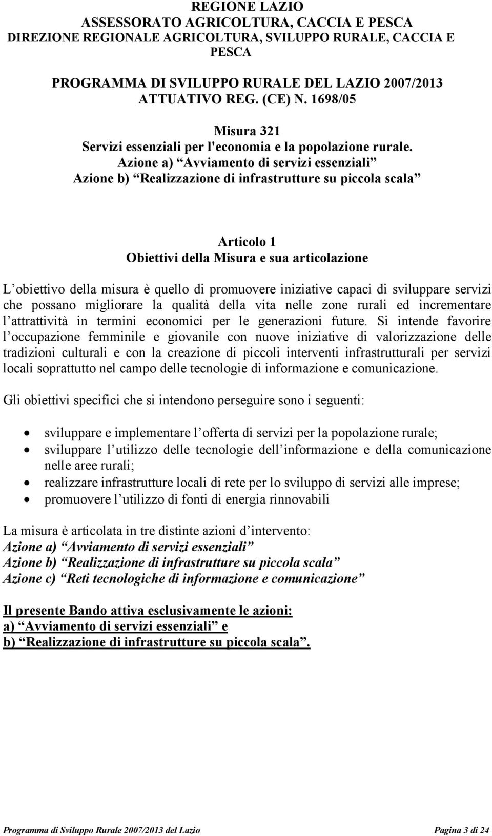 Azione a) Avviamento di servizi essenziali Azione b) Realizzazione di infrastrutture su piccola scala Articolo 1 Obiettivi della Misura e sua articolazione L obiettivo della misura è quello di