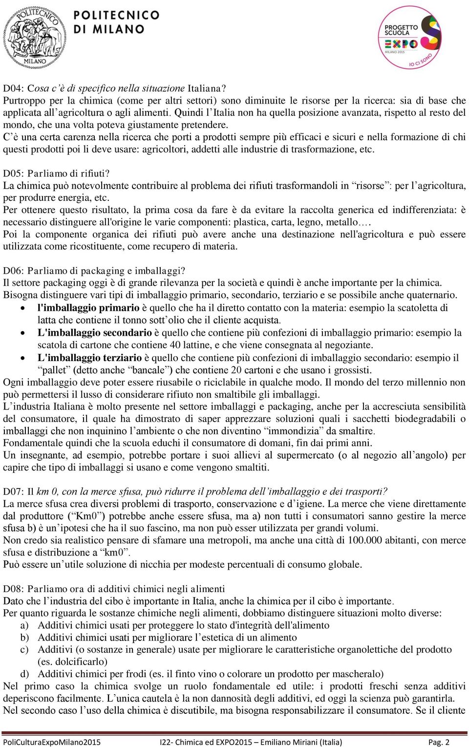 Quindi l Italia non ha quella posizione avanzata, rispetto al resto del mondo, che una volta poteva giustamente pretendere.