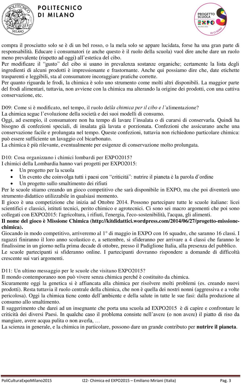 Per modificare il gusto del cibo si usano in prevalenza sostanze organiche; certamente la lista degli ingredienti di alcuni prodotti è impressionante e frastornante.