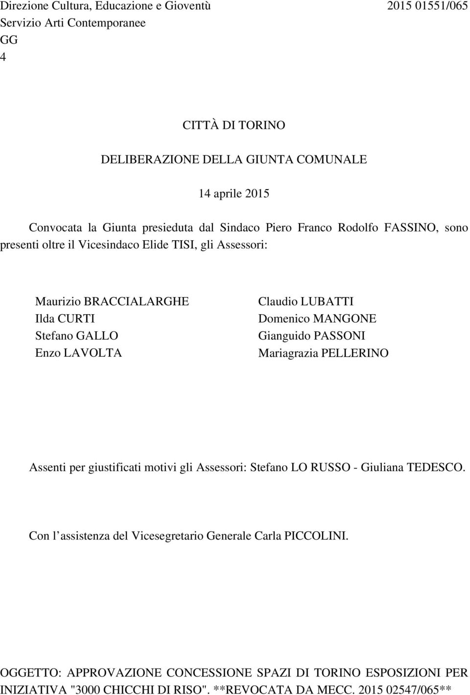 Claudio LUBATTI Domenico MANGONE Gianguido PASSONI Mariagrazia PELLERINO Assenti per giustificati motivi gli Assessori: Stefano LO RUSSO - Giuliana TEDESCO.