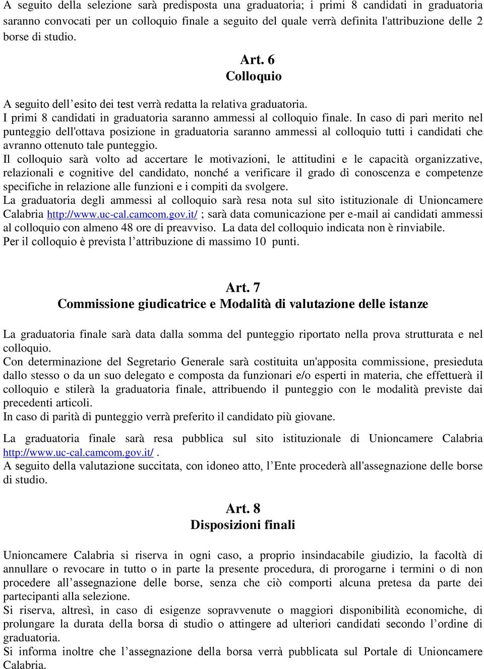 In caso di pari merito nel punteggio dell'ottava posizione in graduatoria saranno ammessi al colloquio tutti i candidati che avranno ottenuto tale punteggio.