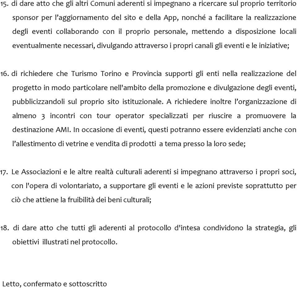 di richiedere che Turismo Torino e Provincia supporti gli enti nella realizzazione del progetto in modo particolare nell'ambito della promozione e divulgazione degli eventi, pubblicizzandoli sul