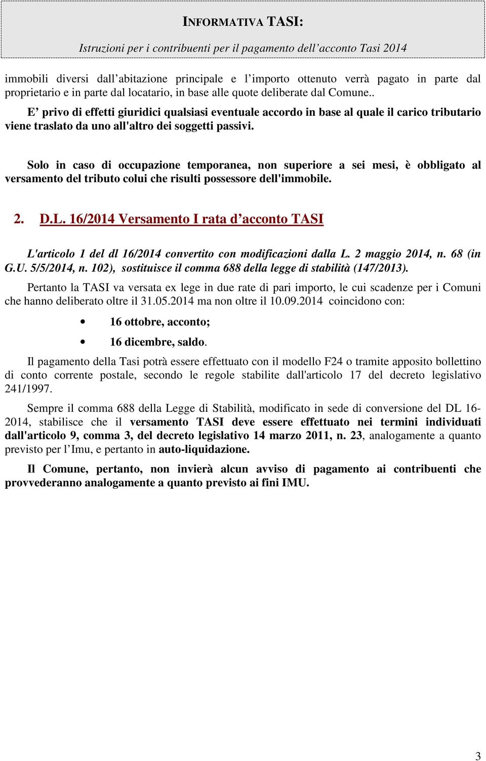 Solo in caso di occupazione temporanea, non superiore a sei mesi, è obbligato al versamento del tributo colui che risulti possessore dell'immobile. 2. D.L.