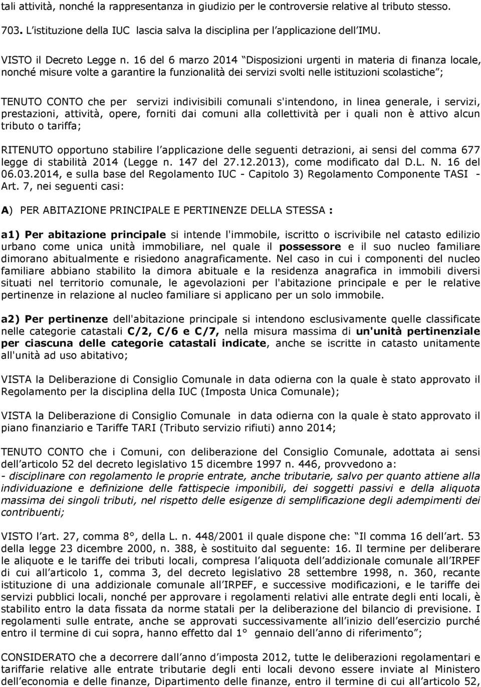 16 del 6 marzo 2014 Disposizioni urgenti in materia di finanza locale, nonché misure volte a garantire la funzionalità dei servizi svolti nelle istituzioni scolastiche ; TENUTO CONTO che per servizi