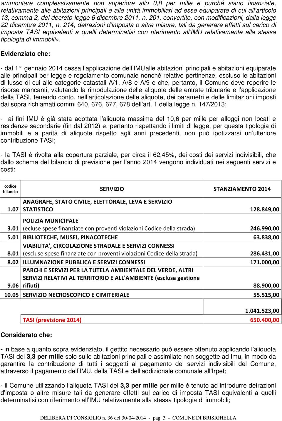 214, detrazioni d imposta o altre misure, tali da generare effetti sul carico di imposta TASI equivalenti a quelli determinatisi con riferimento all IMU relativamente alla stessa tipologia di