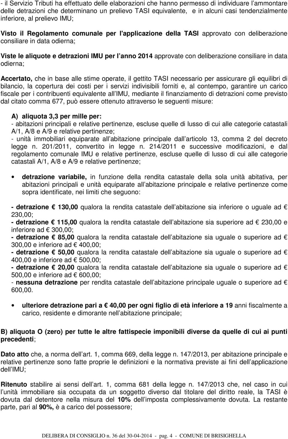 approvate con deliberazione consiliare in data odierna; Accertato, che in base alle stime operate, il gettito TASI necessario per assicurare gli equilibri di bilancio, la copertura dei costi per i