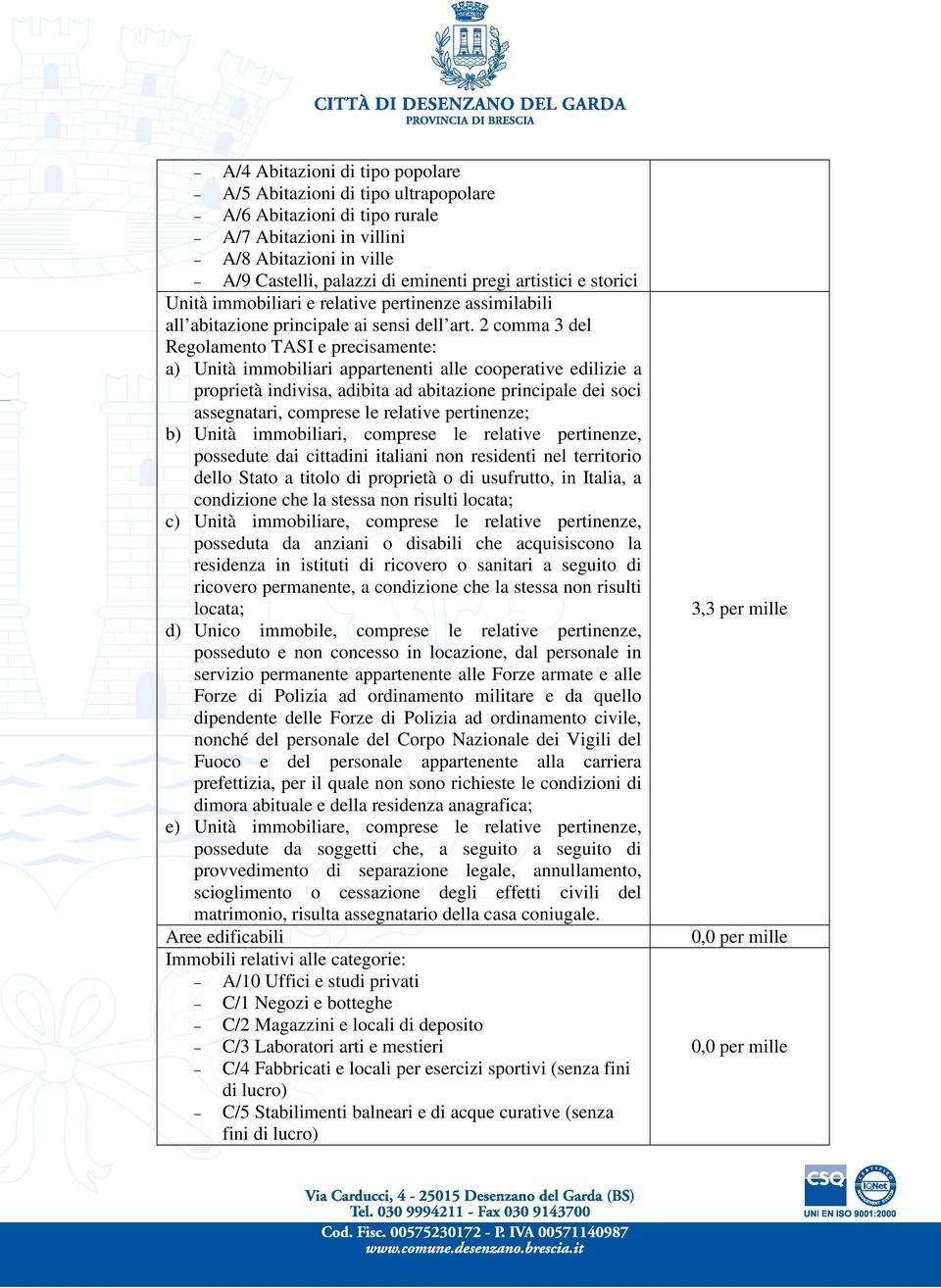 2 comma 3 del Regolamento TASI e precisamente: a) Unità immobiliari appartenenti alle cooperative edilizie a proprietà indivisa, adibita ad abitazione principale dei soci assegnatari, comprese le