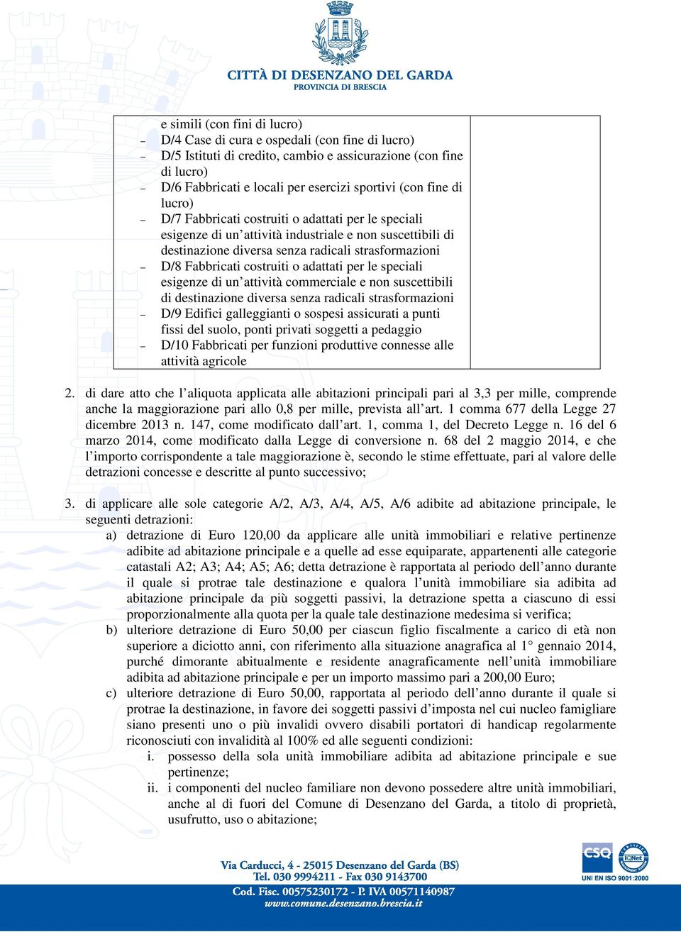 esigenze di un attività commerciale e non suscettibili di destinazione diversa senza radicali strasformazioni D/9 Edifici galleggianti o sospesi assicurati a punti fissi del suolo, ponti privati