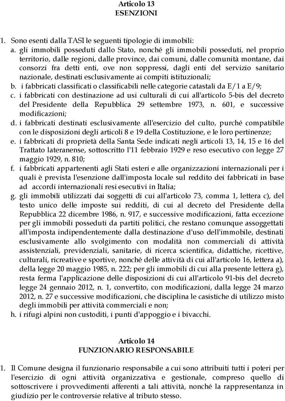 soppressi, dagli enti del servizio sanitario nazionale, destinati esclusivamente ai compiti istituzionali; b. i fabbricati classificati o classificabili nelle categorie catastali da E/1 a E/9; c.