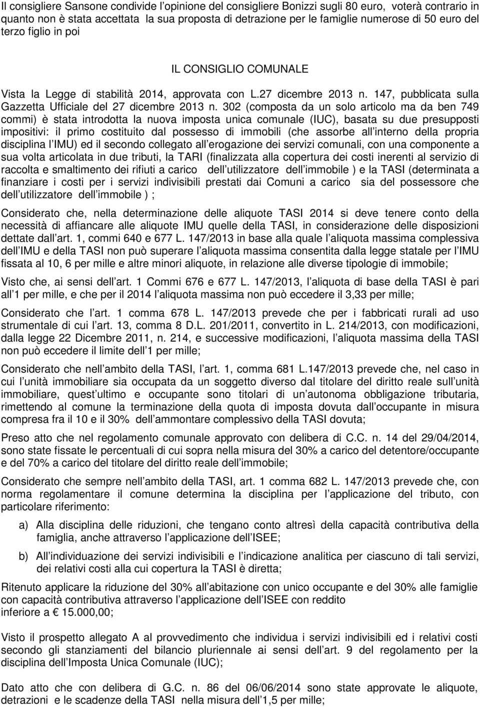 302 (composta da un solo articolo ma da ben 749 commi) è stata introdotta la nuova imposta unica comunale (IUC), basata su due presupposti impositivi: il primo costituito dal possesso di immobili