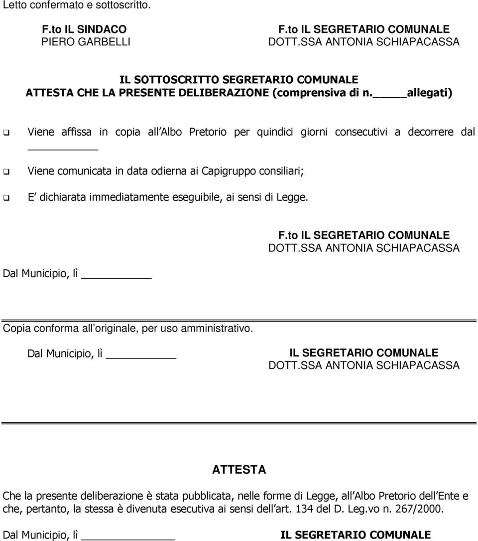 allegati) Viene affissa in copia all Albo Pretorio per quindici giorni consecutivi a decorrere dal Viene comunicata in data odierna ai Capigruppo consiliari; E dichiarata immediatamente eseguibile,