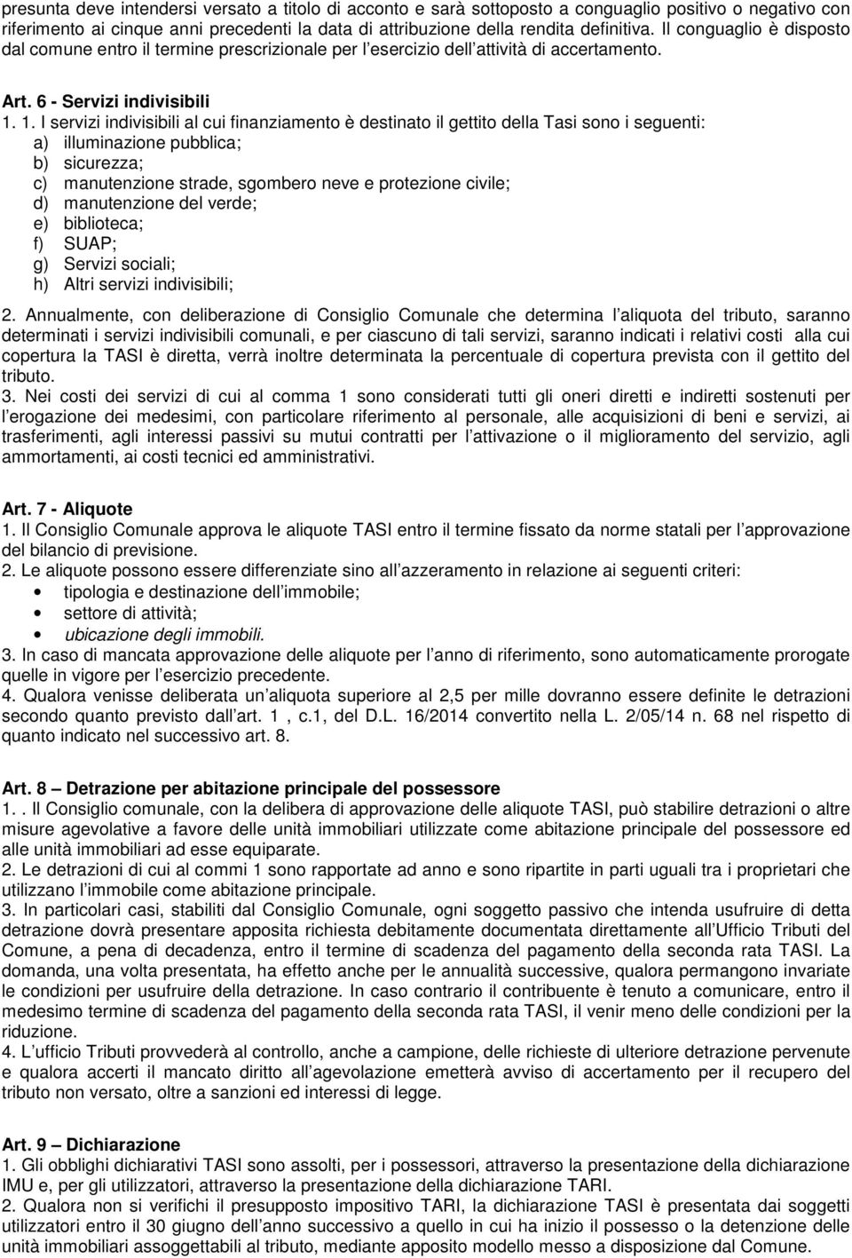 1. I servizi indivisibili al cui finanziamento è destinato il gettito della Tasi sono i seguenti: a) illuminazione pubblica; b) sicurezza; c) manutenzione strade, sgombero neve e protezione civile;