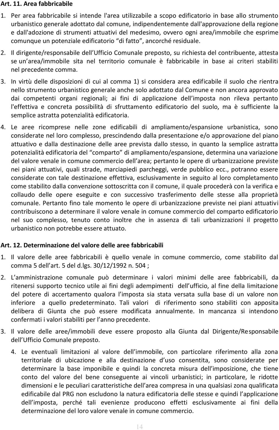 dall'adozione di strumenti attuativi del medesimo, ovvero ogni area/immobile che esprime comunque un potenziale edificatorio di fatto, ancorché residuale. 2.