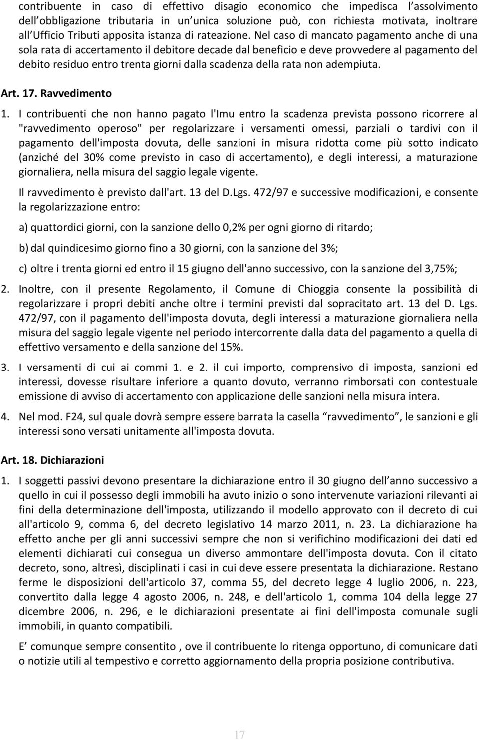 Nel caso di mancato pagamento anche di una sola rata di accertamento il debitore decade dal beneficio e deve provvedere al pagamento del debito residuo entro trenta giorni dalla scadenza della rata