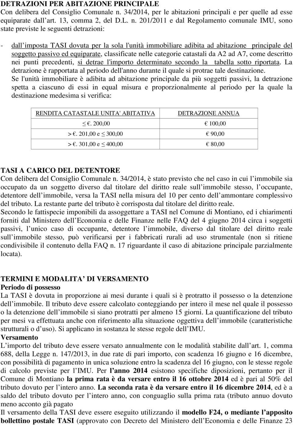 201/2011 e dal Regolamento comunale IMU, sono state previste le seguenti detrazioni: - dall imposta TASI dovuta per la sola l'unità immobiliare adibita ad abitazione principale del soggetto passivo