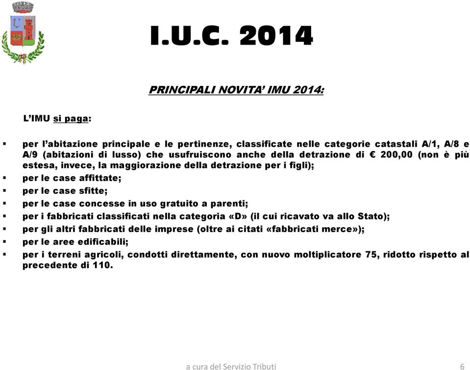 caseconcesseinusogratuito aparenti; per i fabbricati classificati nella categoria «D»(il cui ricavato va allo Stato); per gli altri fabbricati delle imprese (oltre ai citati