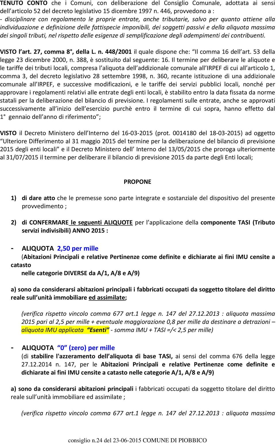 e della aliquota massima dei singoli tributi, nel rispetto delle esigenze di semplificazione degli adempimenti dei contribuenti. VISTO l art. 27, comma 8, della L. n. 448/2001 il quale dispone che: Il comma 16 dell art.