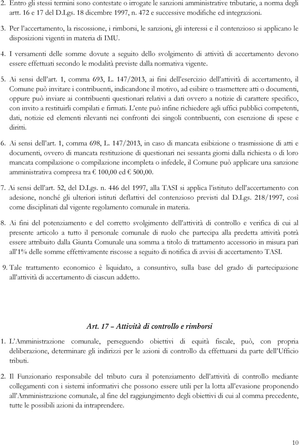 I versamenti delle somme dovute a seguito dello svolgimento di attività di accertamento devono essere effettuati secondo le modalità previste dalla normativa vigente. 5. Ai sensi dell art.