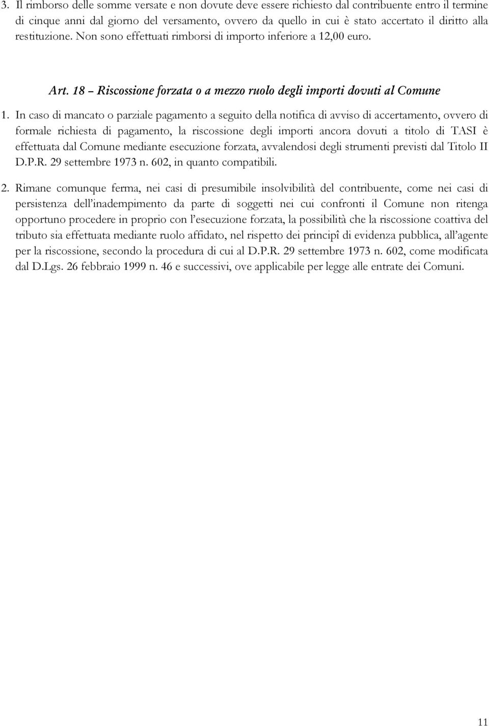 In caso di mancato o parziale pagamento a seguito della notifica di avviso di accertamento, ovvero di formale richiesta di pagamento, la riscossione degli importi ancora dovuti a titolo di TASI è