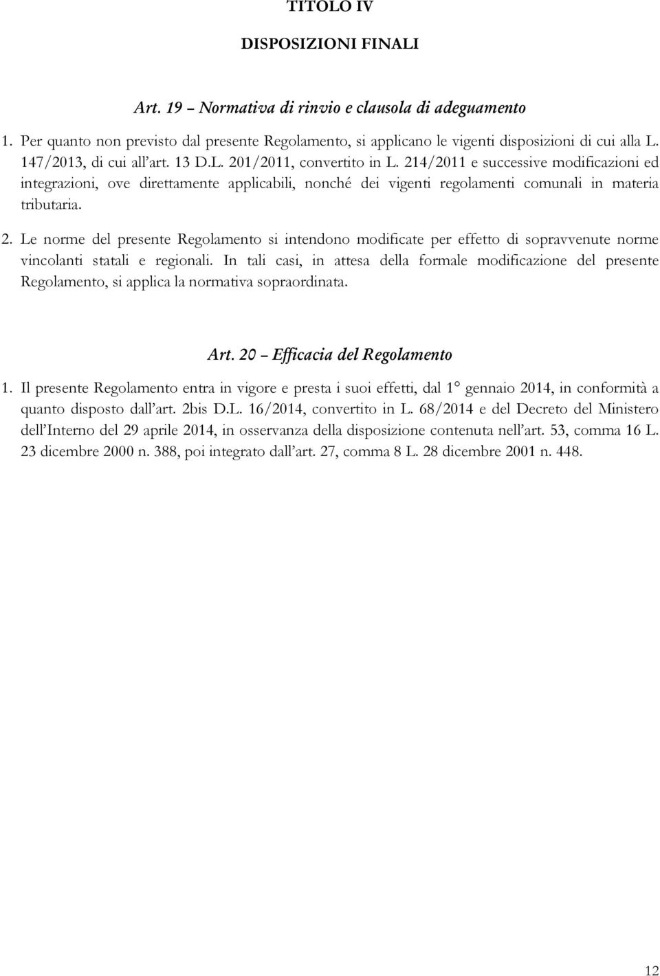 214/2011 e successive modificazioni ed integrazioni, ove direttamente applicabili, nonché dei vigenti regolamenti comunali in materia tributaria. 2.