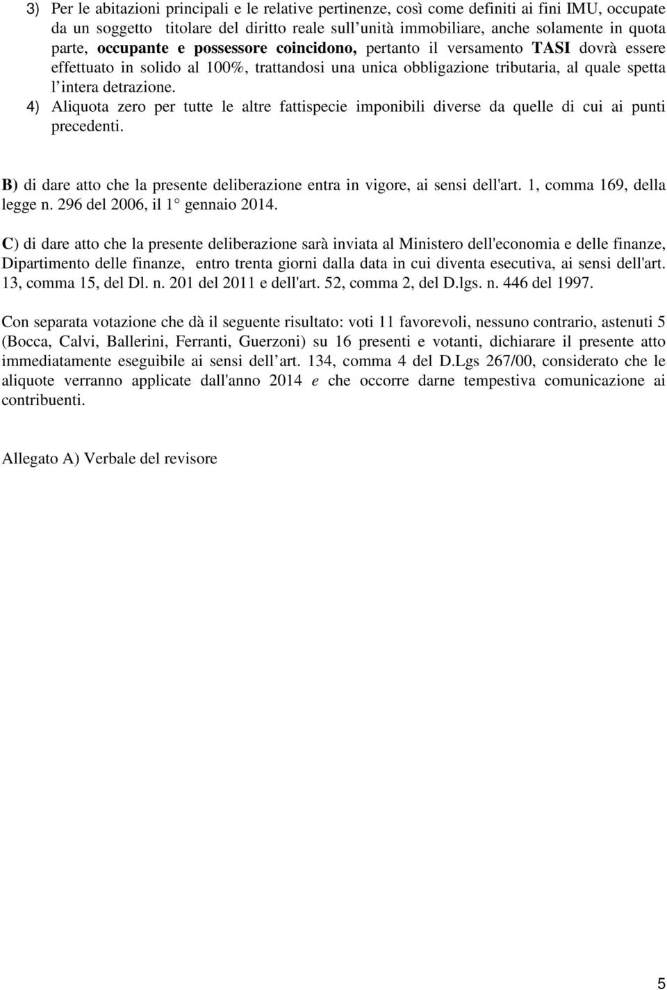 4) Aliquota zero per tutte le altre fattispecie imponibili diverse da quelle di cui ai punti precedenti. B) di dare atto che la presente deliberazione entra in vigore, ai sensi dell'art.