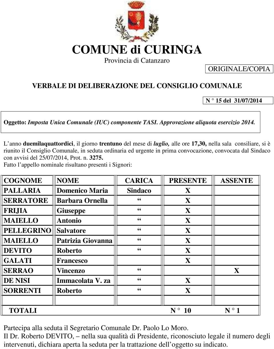 L anno duemilaquattordici, il giorno trentuno del mese di luglio, alle ore 17,30, nella sala consiliare, si è riunito il Consiglio Comunale, in seduta ordinaria ed urgente in prima convocazione,