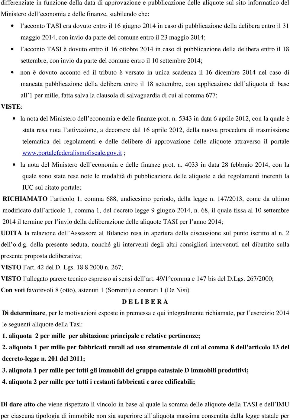 pubblicazione della delibera entro il 18 settembre, con invio da parte del comune entro il 10 settembre 2014; non è dovuto acconto ed il tributo è versato in unica scadenza il 16 dicembre 2014 nel