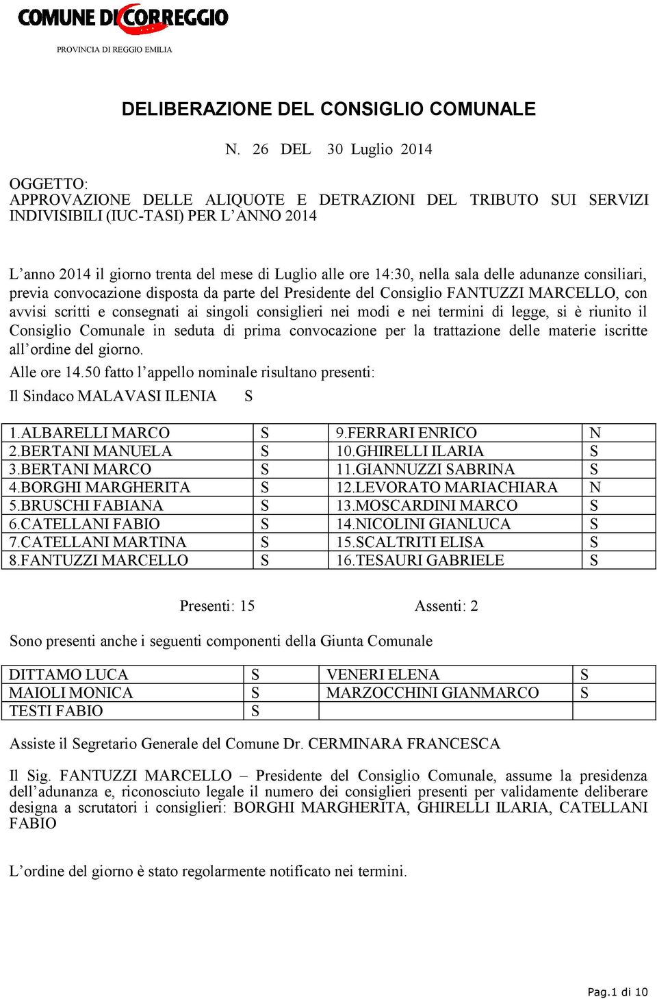 nella sala delle adunanze consiliari, previa convocazione disposta da parte del Presidente del Consiglio FANTUZZI MARCELLO, con avvisi scritti e consegnati ai singoli consiglieri nei modi e nei