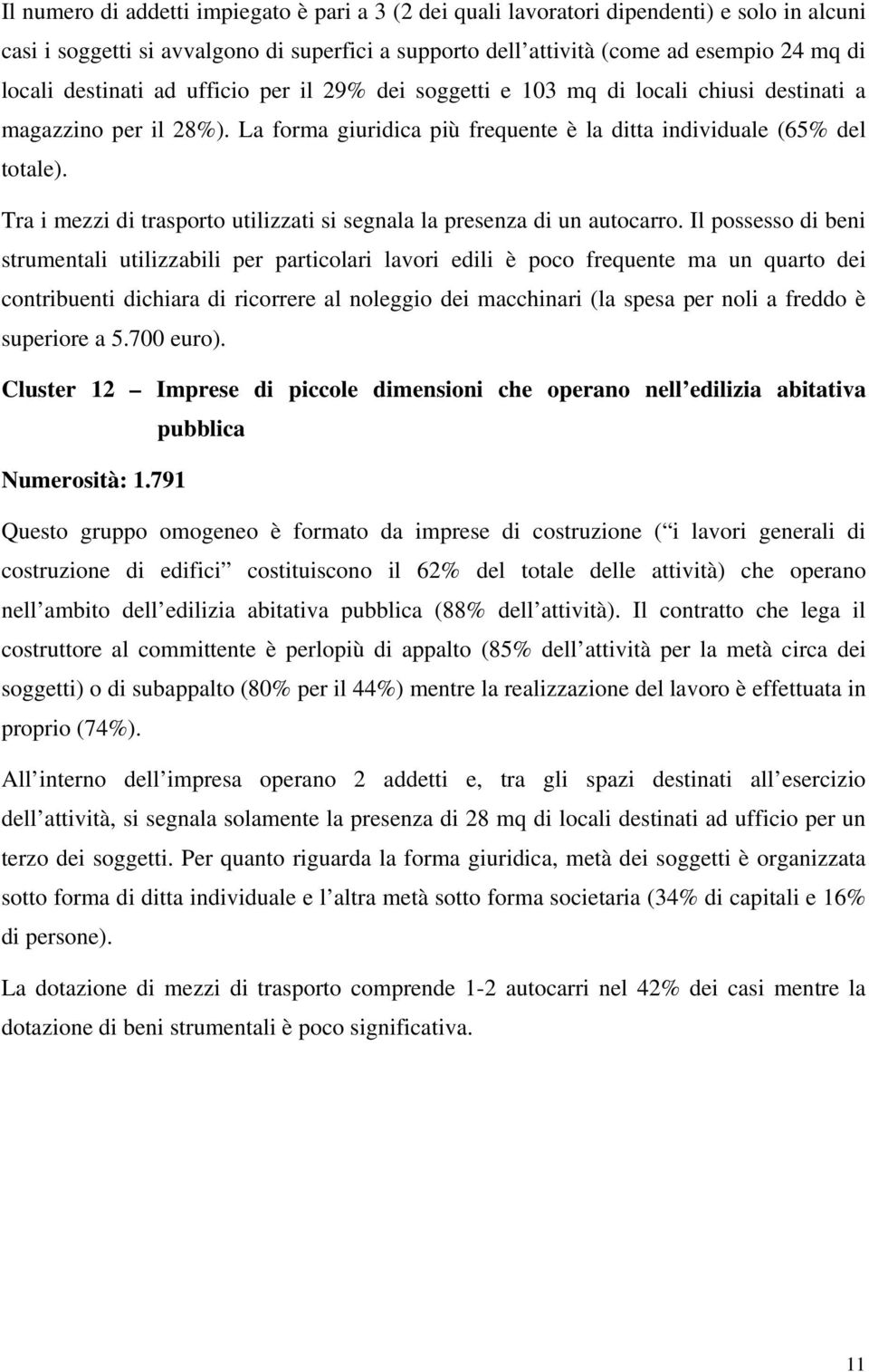 Tra i mezzi di trasporto utilizzati si segnala la presenza di un autocarro.