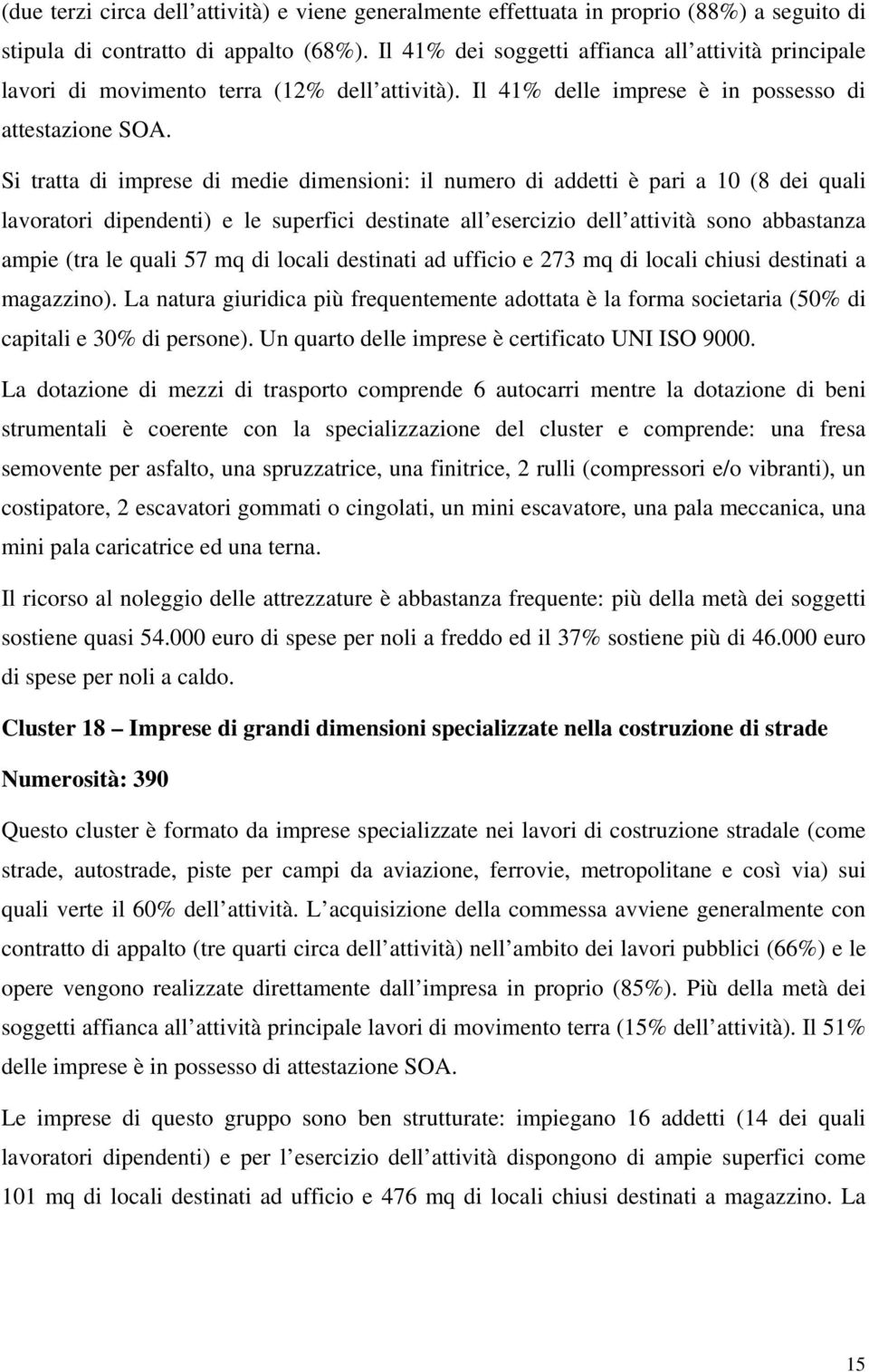 Si tratta di imprese di medie dimensioni: il numero di addetti è pari a 10 (8 dei quali lavoratori dipendenti) e le superfici destinate all esercizio dell attività sono abbastanza ampie (tra le quali