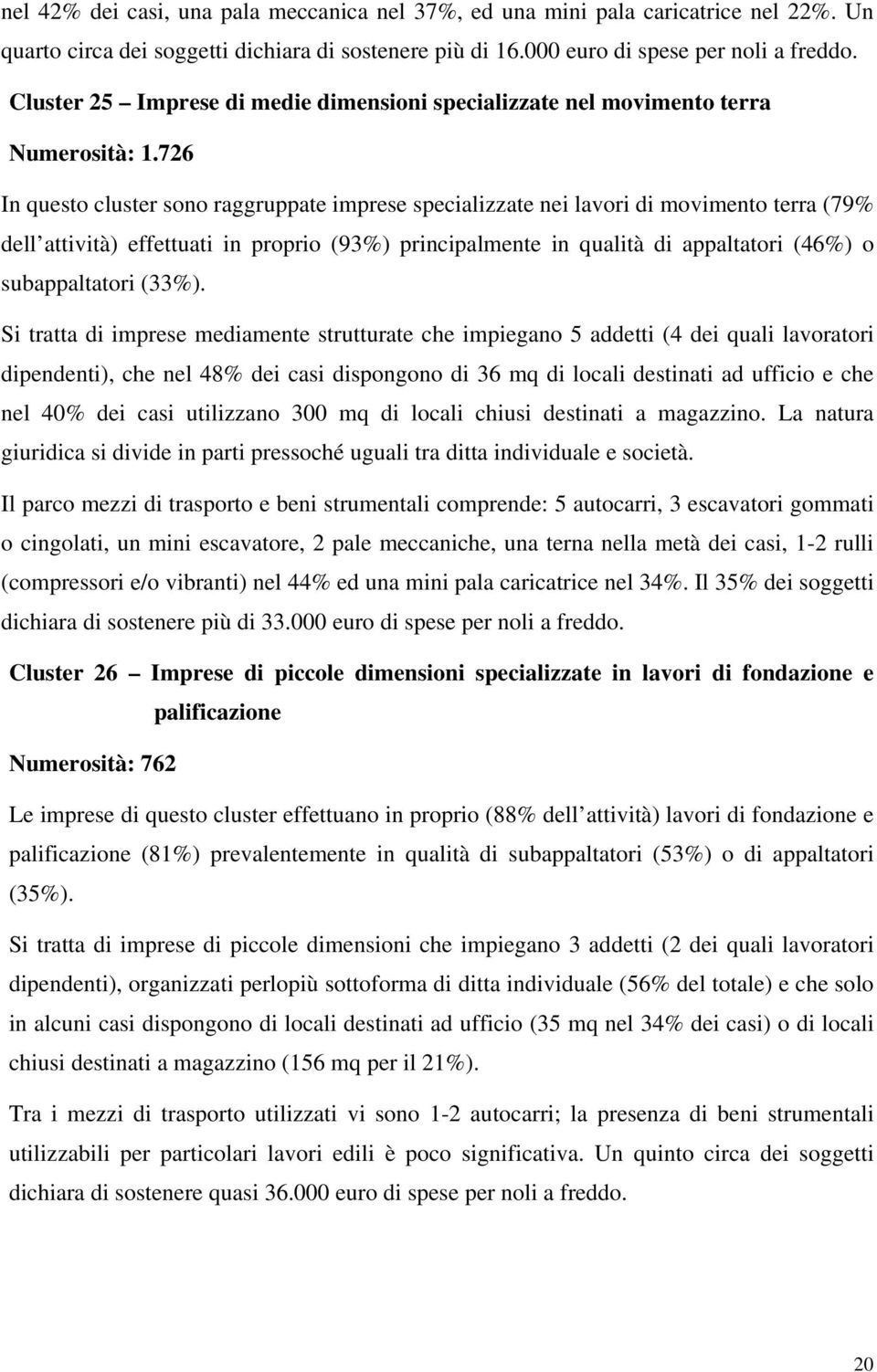 726 In questo cluster sono raggruppate imprese specializzate nei lavori di movimento terra (79% dell attività) effettuati in proprio (93%) principalmente in qualità di appaltatori (46%) o