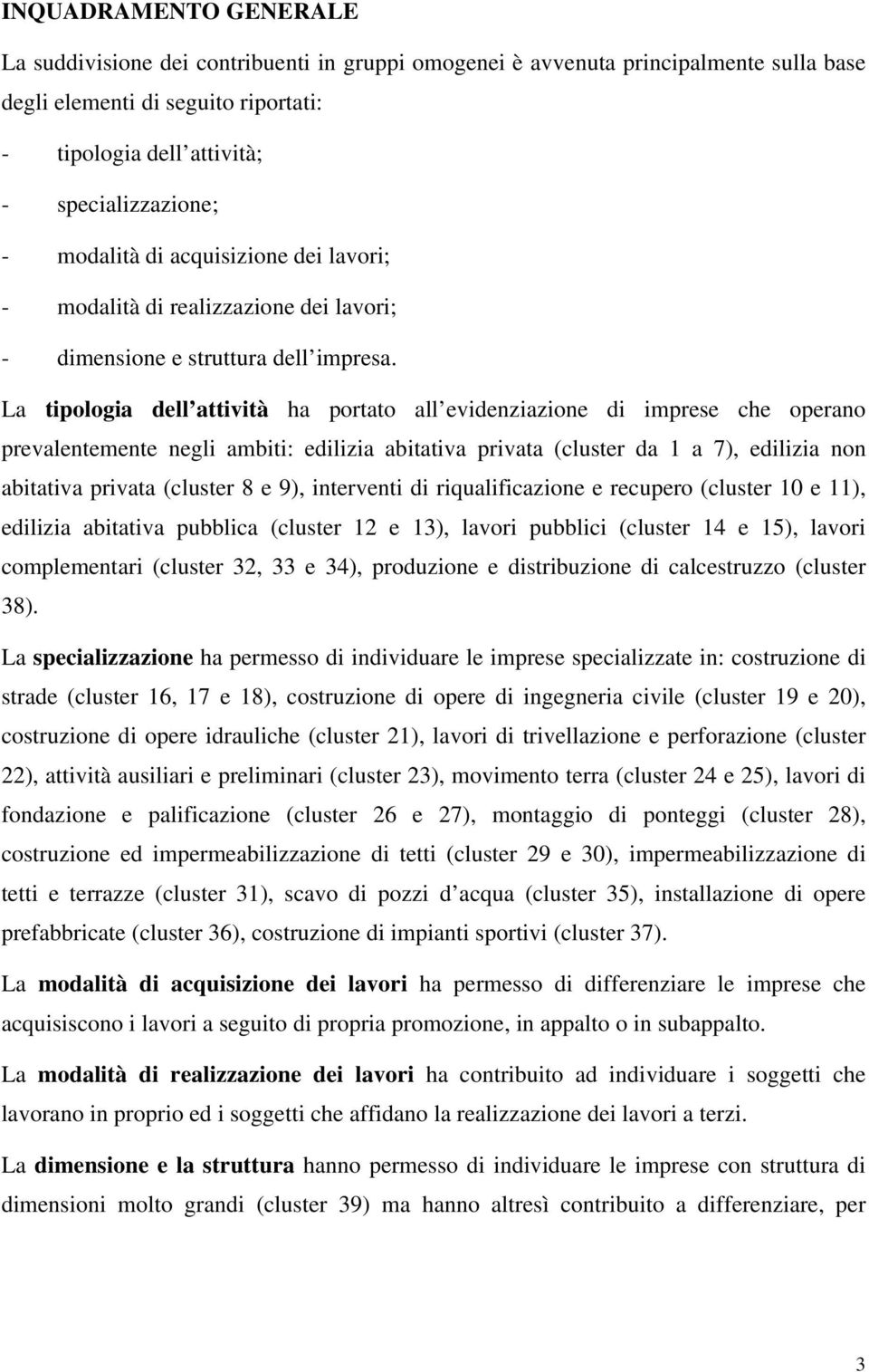 La tipologia dell attività ha portato all evidenziazione di imprese che operano prevalentemente negli ambiti: edilizia abitativa privata (cluster da 1 a 7), edilizia non abitativa privata (cluster 8