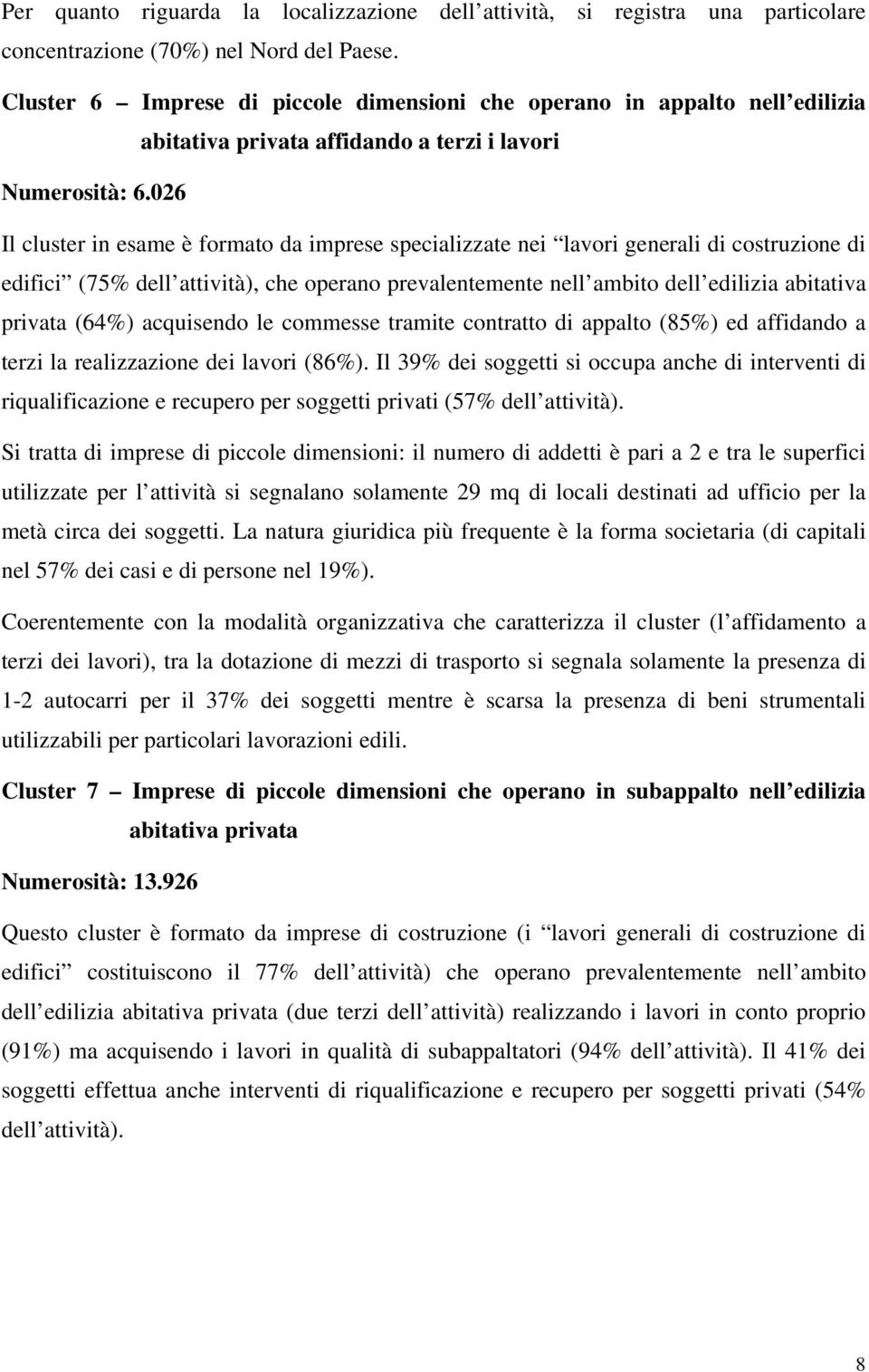 026 Il cluster in esame è formato da imprese specializzate nei lavori generali di costruzione di edifici (75% dell attività), che operano prevalentemente nell ambito dell edilizia abitativa privata