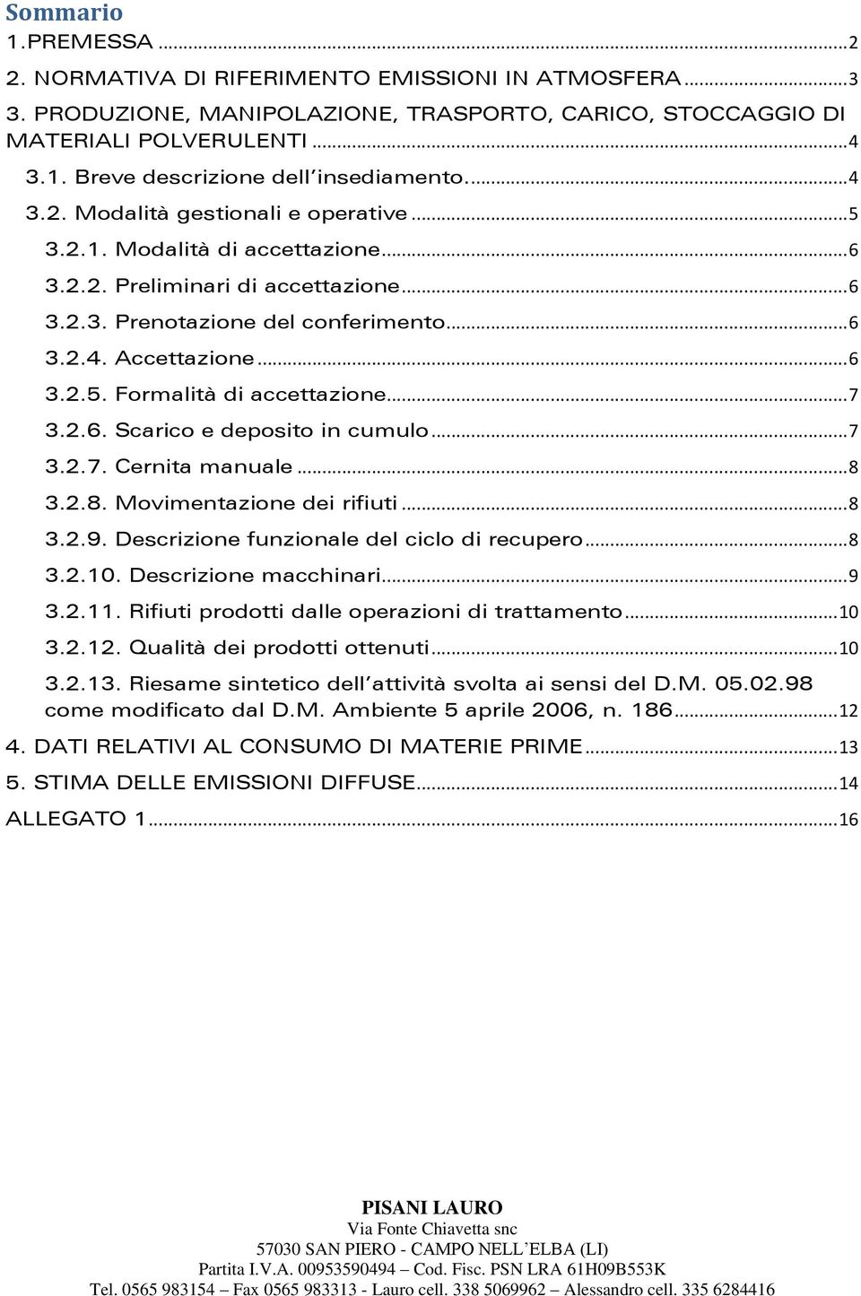 .. 7 3.2.6. Scarico e deposito in cumulo... 7 3.2.7. Cernita manuale... 8 3.2.8. Movimentazione dei rifiuti... 8 3.2.9. Descrizione funzionale del ciclo di recupero... 8 3.2.10.