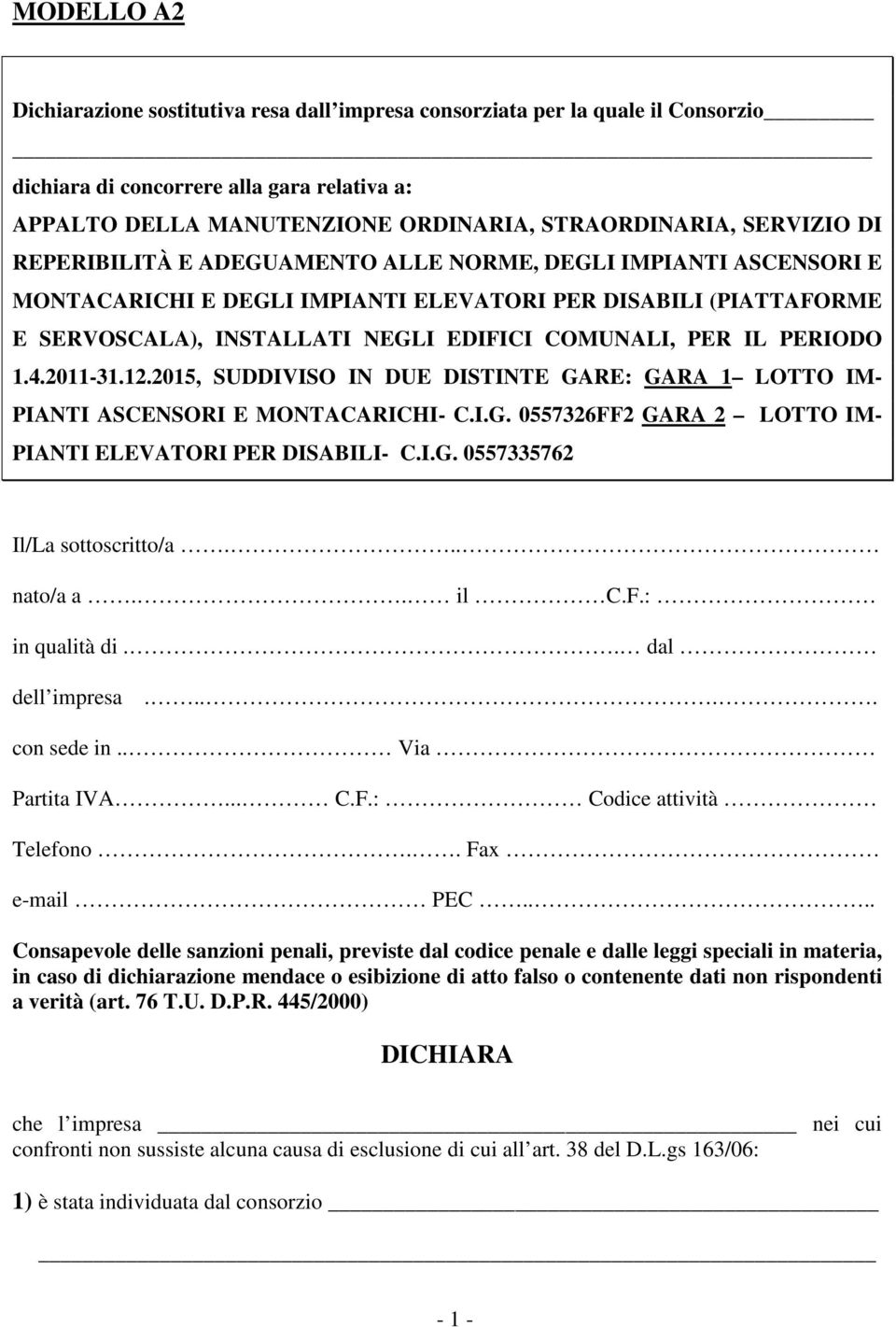 1.4.2011-31.12.2015, SUDDIVISO IN DUE DISTINTE GARE: GARA 1 LOTTO IM- PIANTI ASCENSORI E MONTACARICHI- C.I.G. 0557326FF2 GARA 2 LOTTO IM- PIANTI ELEVATORI PER DISABILI- C.I.G. 0557335762 Il/La sottoscritto/a.