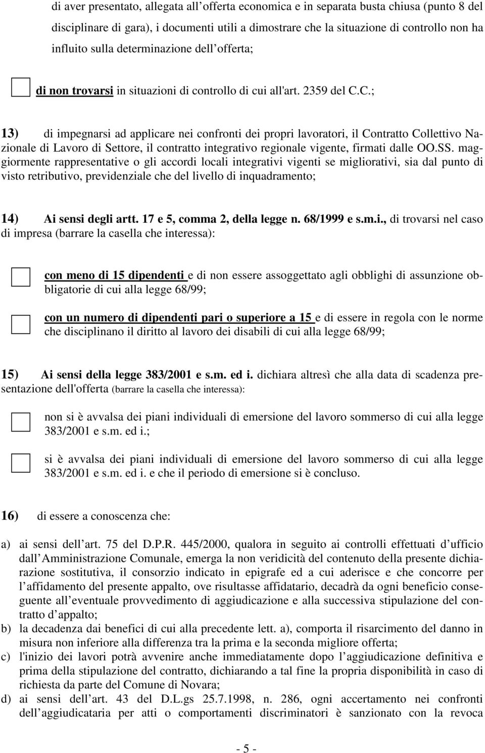 C.; 13) di impegnarsi ad applicare nei confronti dei propri lavoratori, il Contratto Collettivo Nazionale di Lavoro di Settore, il contratto integrativo regionale vigente, firmati dalle OO.SS.