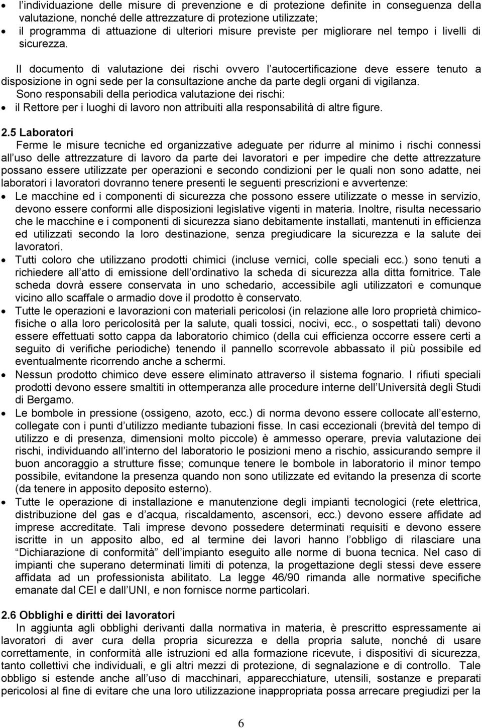 Il documento di valutazione dei rischi ovvero l autocertificazione deve essere tenuto a disposizione in ogni sede per la consultazione anche da parte degli organi di vigilanza.