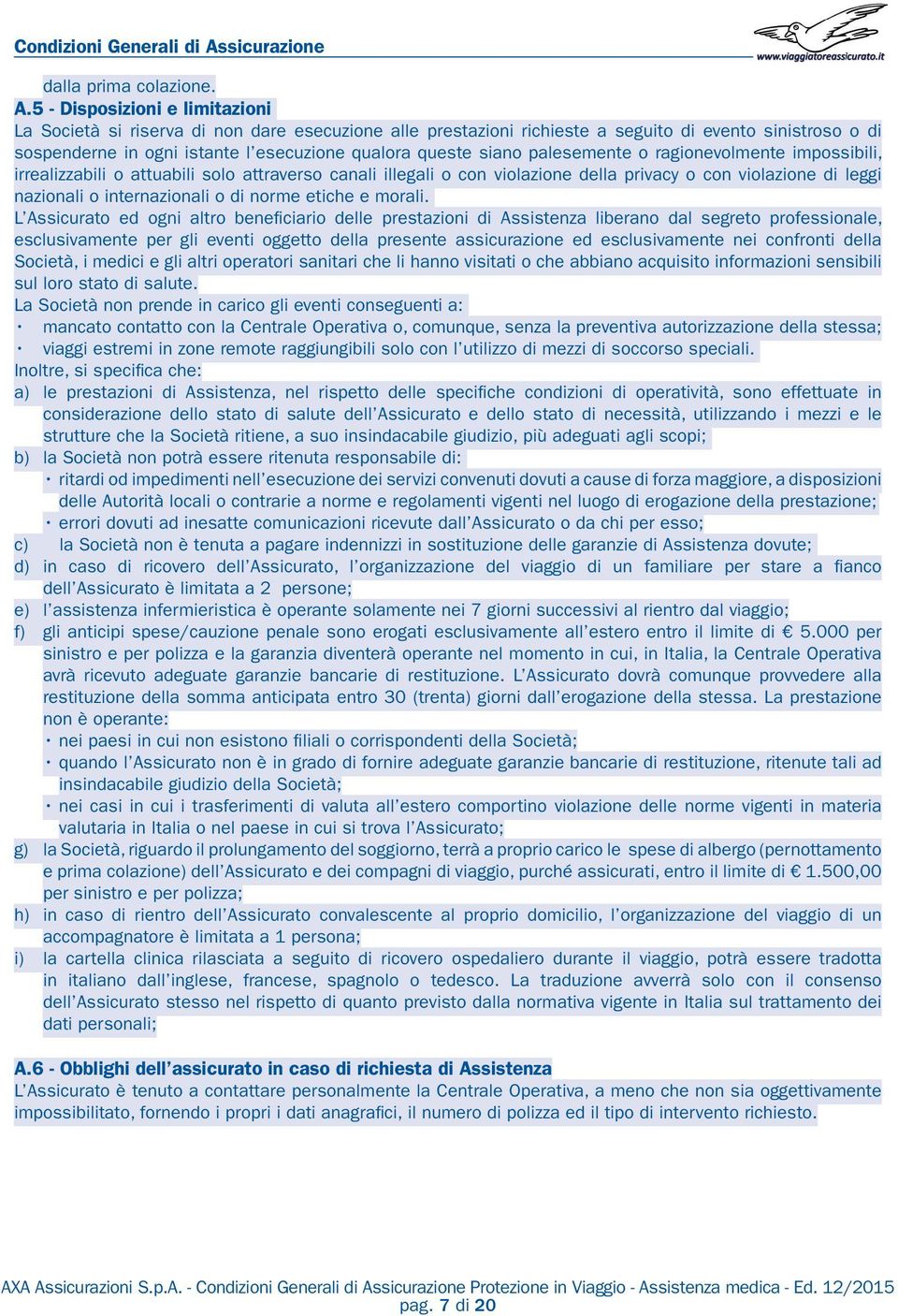 5 - Disposizioni e limitazioni La Società si riserva di non dare esecuzione alle prestazioni richieste a seguito di evento sinistroso o di sospenderne in ogni istante l esecuzione qualora queste