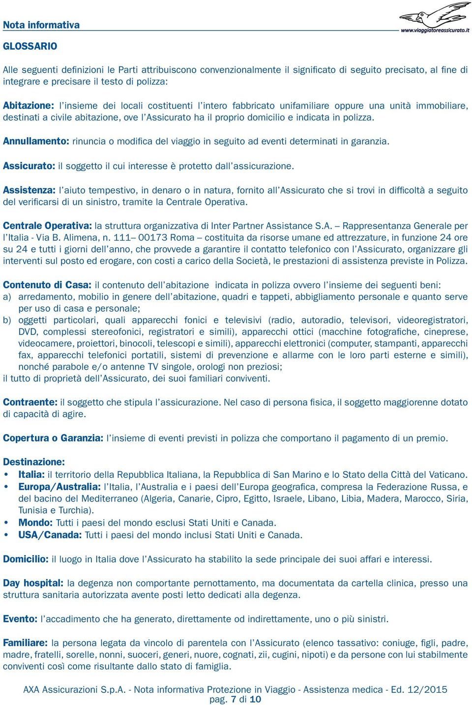 Annullamento: rinuncia o modifica del viaggio in seguito ad eventi determinati in garanzia. Assicurato: il soggetto il cui interesse è protetto dall assicurazione.