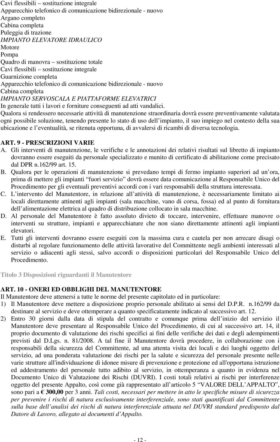 PIATTAFORME ELEVATRICI In generale tutti i lavori e forniture conseguenti ad atti vandalici.