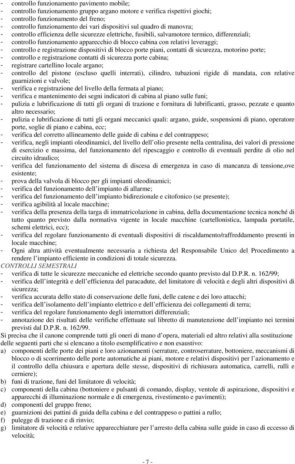 leveraggi; - controllo e registrazione dispositivi di blocco porte piani, contatti di sicurezza, motorino porte; - controllo e registrazione contatti di sicurezza porte cabina; - registrare