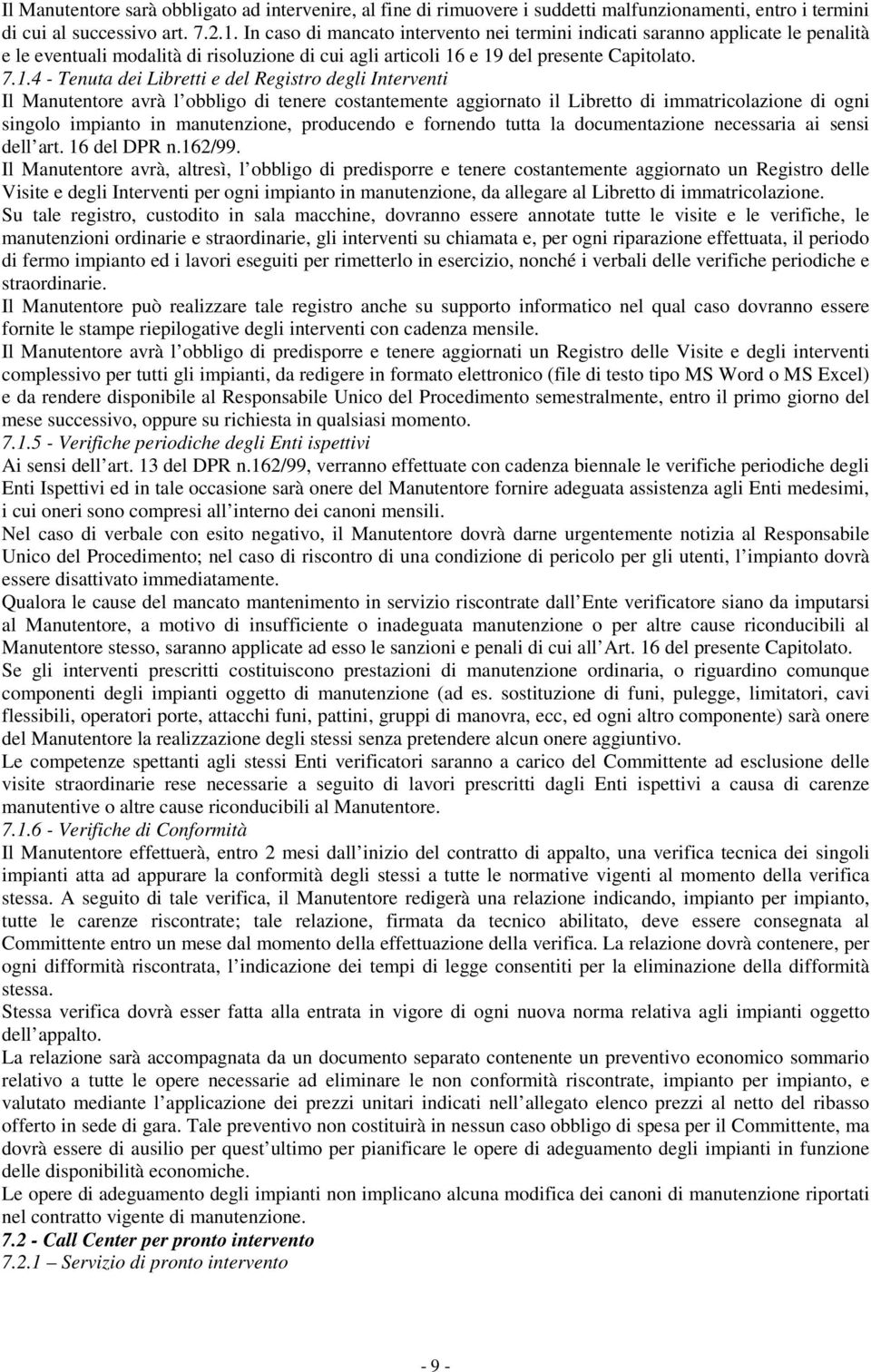 e 19 del presente Capitolato. 7.1.4 - Tenuta dei Libretti e del Registro degli Interventi Il Manutentore avrà l obbligo di tenere costantemente aggiornato il Libretto di immatricolazione di ogni