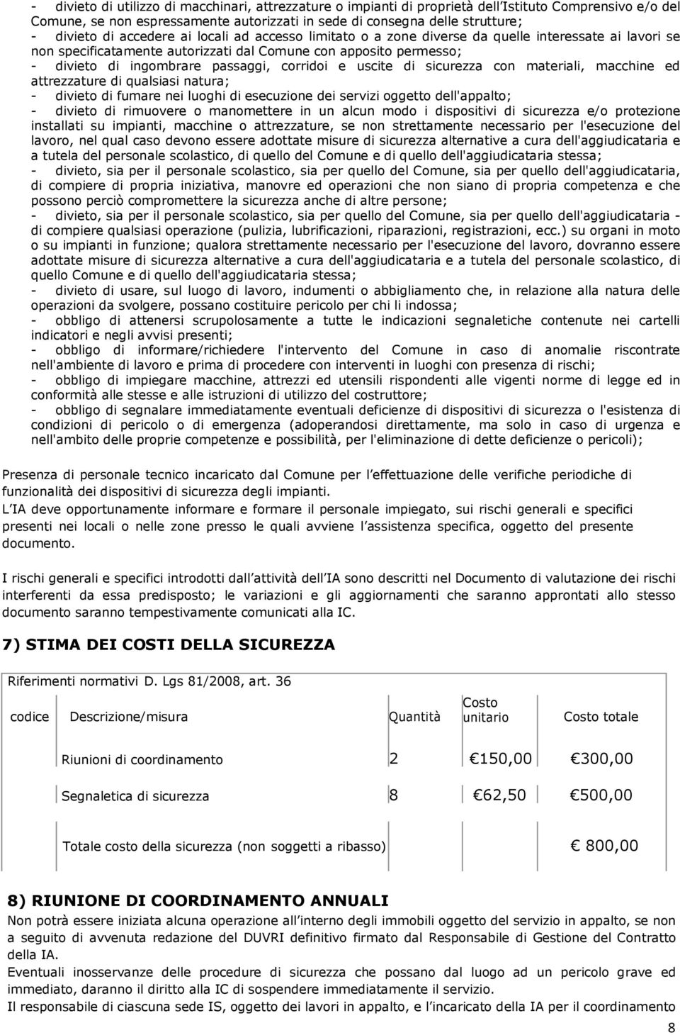 corridoi e uscite di sicurezza con materiali, macchine ed attrezzature di qualsiasi natura; - divieto di fumare nei luoghi di esecuzione dei servizi oggetto dell'appalto; - divieto di rimuovere o