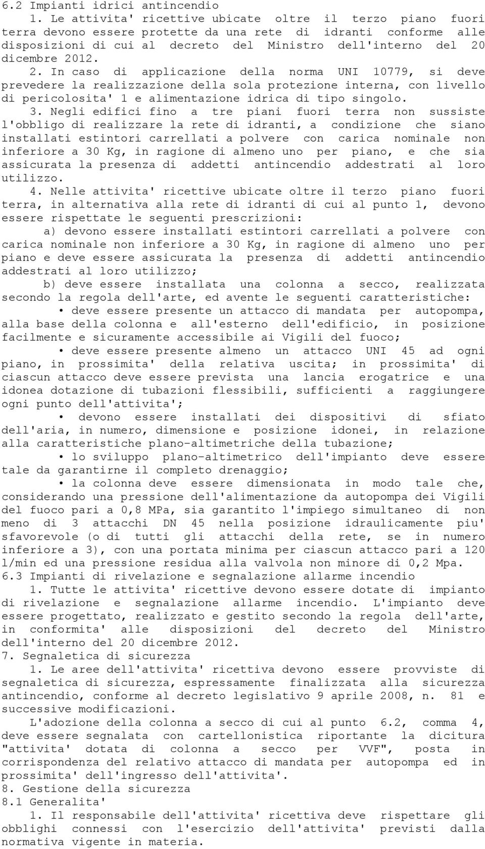 2012. 2. In caso di applicazione della norma UNI 10779, si deve prevedere la realizzazione della sola protezione interna, con livello di pericolosita' 1 e alimentazione idrica di tipo singolo. 3.