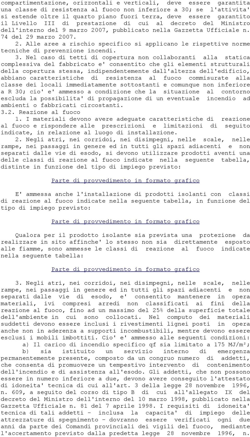 3. Nel caso di tetti di copertura non collaboranti alla statica complessiva del fabbricato e' consentito che gli elementi strutturali della copertura stessa, indipendentemente dall'altezza