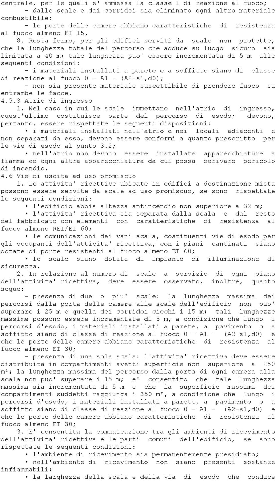 Resta fermo, per gli edifici serviti da scale non protette, che la lunghezza totale del percorso che adduce su luogo sicuro sia limitata a 40 m; tale lunghezza puo' essere incrementata di 5 m alle