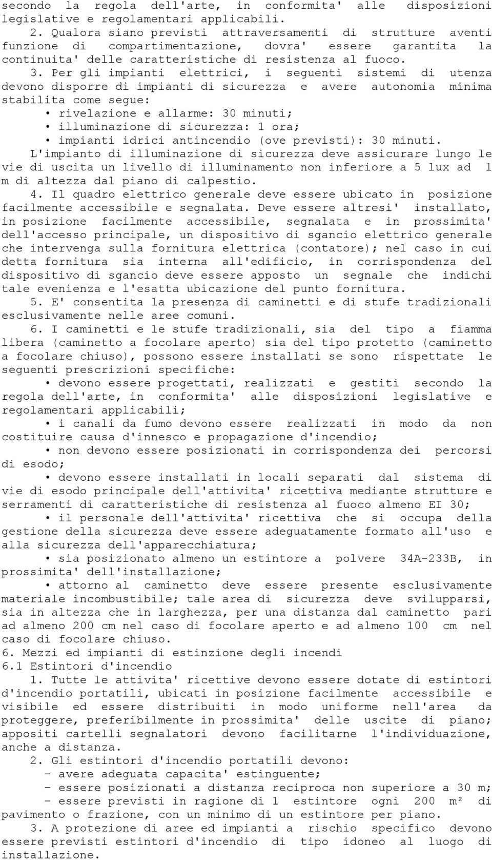 Per gli impianti elettrici, i seguenti sistemi di utenza devono disporre di impianti di sicurezza e avere autonomia minima stabilita come segue: rivelazione e allarme: 30 minuti; illuminazione di