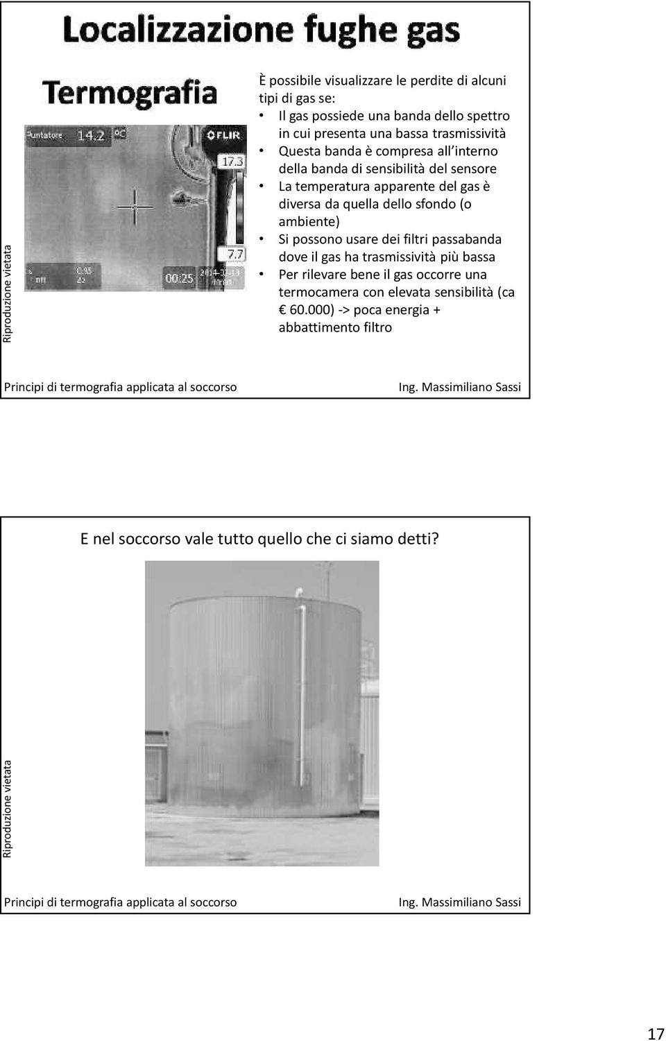 quella dello sfondo (o ambiente) Si possono usare dei filtri passabanda dove il gas ha trasmissività più bassa Per rilevare bene il gas